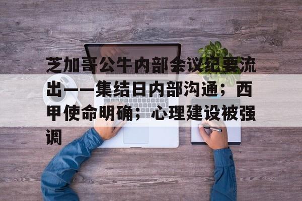 芝加哥公牛内部会议纪要流出——集结日内部沟通；西甲使命明确；心理建设被强调的简单介绍-九游